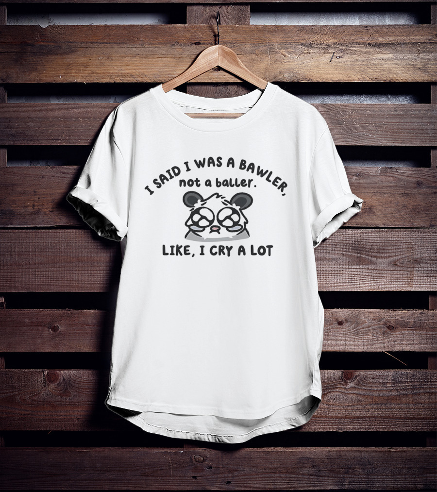 I Said I Was A Bawler Not A Baller Like I Cry A Lot Panda T-Shirt