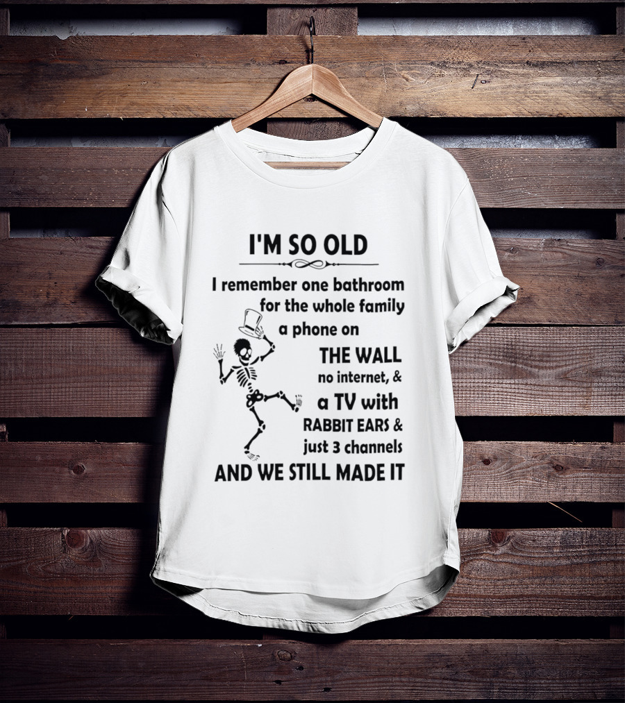 I'm So Old I Remember One Bathroom Phone On The Wall No Internet TV With Rabbit Ears And 3 Channels T-Shirt