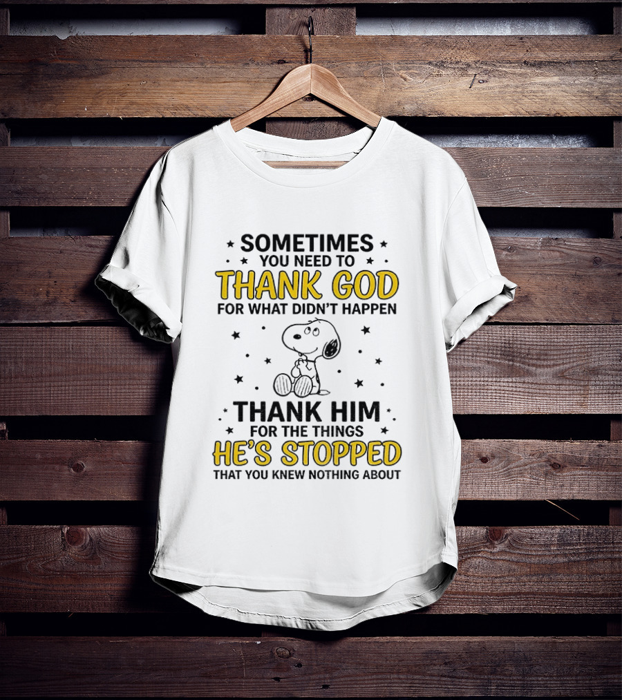Sometimes You Need To Thank God For What Didn't Happen Snoopy Thank Him For The Things He's Stopped T-Shirt