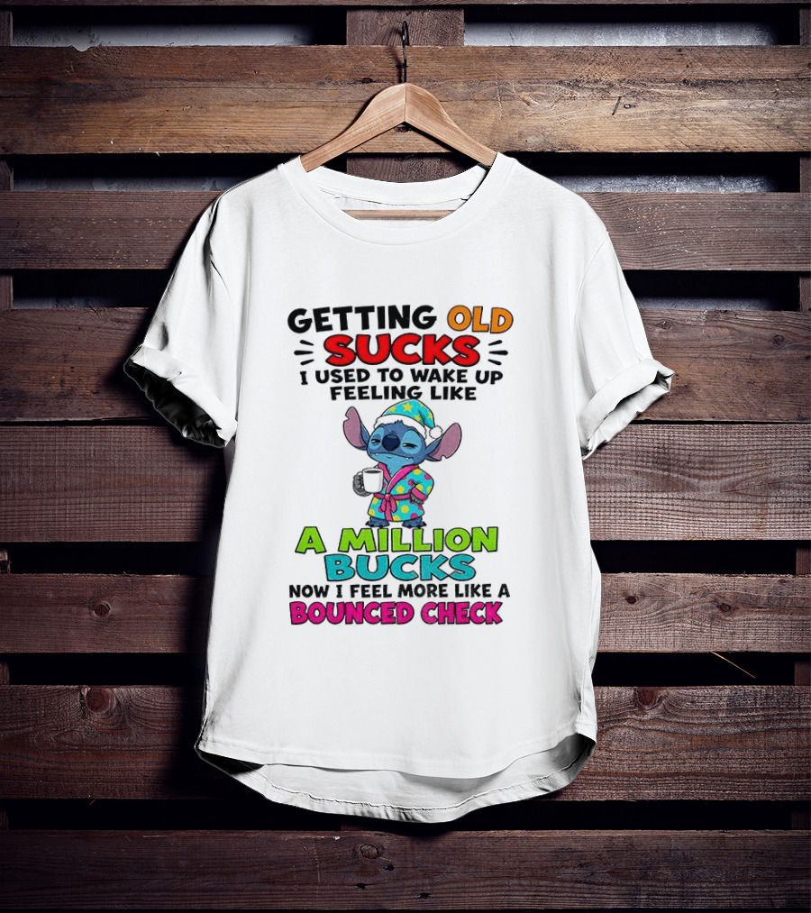 Getting Old Sucks I Used To Wake Up Feeling Like A Million Bucks Now I Feel More Like A Bounced Check T-Shirt