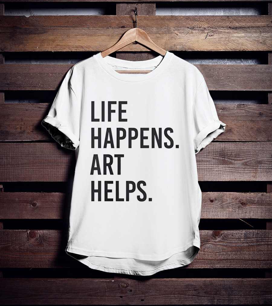 Life Happens Art Helps T-Shirt