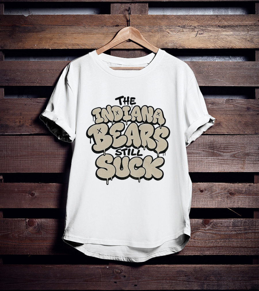 The Indiana Bears Still Suck Bold Dripping Letters T-Shirt