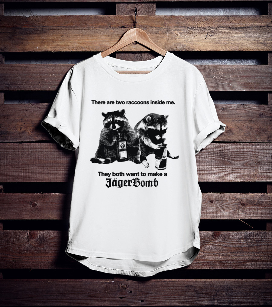 There Are Two Raccoons Inside Me They Both Want To Make A Jägerbomb T-Shirt