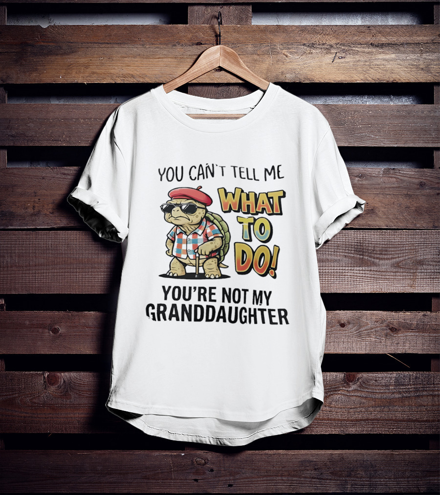You Can't Tell Me What To Do You're Not My Granddaughter Cool Turtle T-Shirt