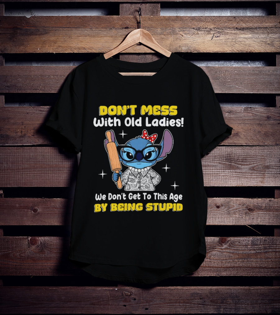 Stitch Don't Mess With Old Ladies We Don't Get To This Age By Being Stupid T-Shirt