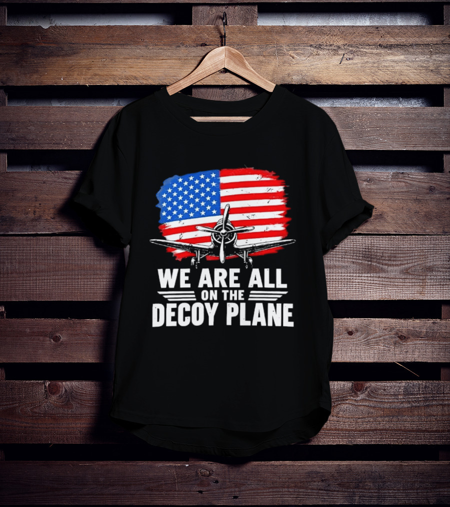 We Are All On The Decoy Plane American Flag Propeller Aircraft T-Shirt