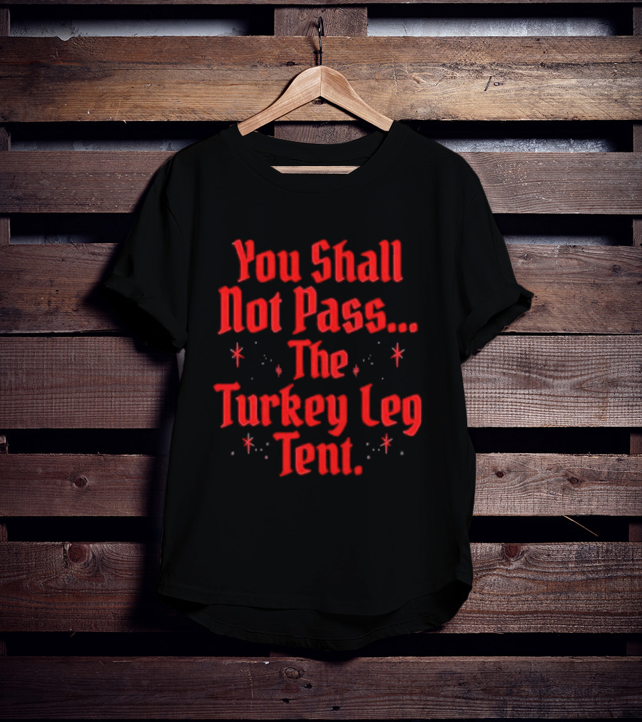 You Shall Not Pass The Turkey Leg Tent Fantasy Feast Adventure T-Shirt