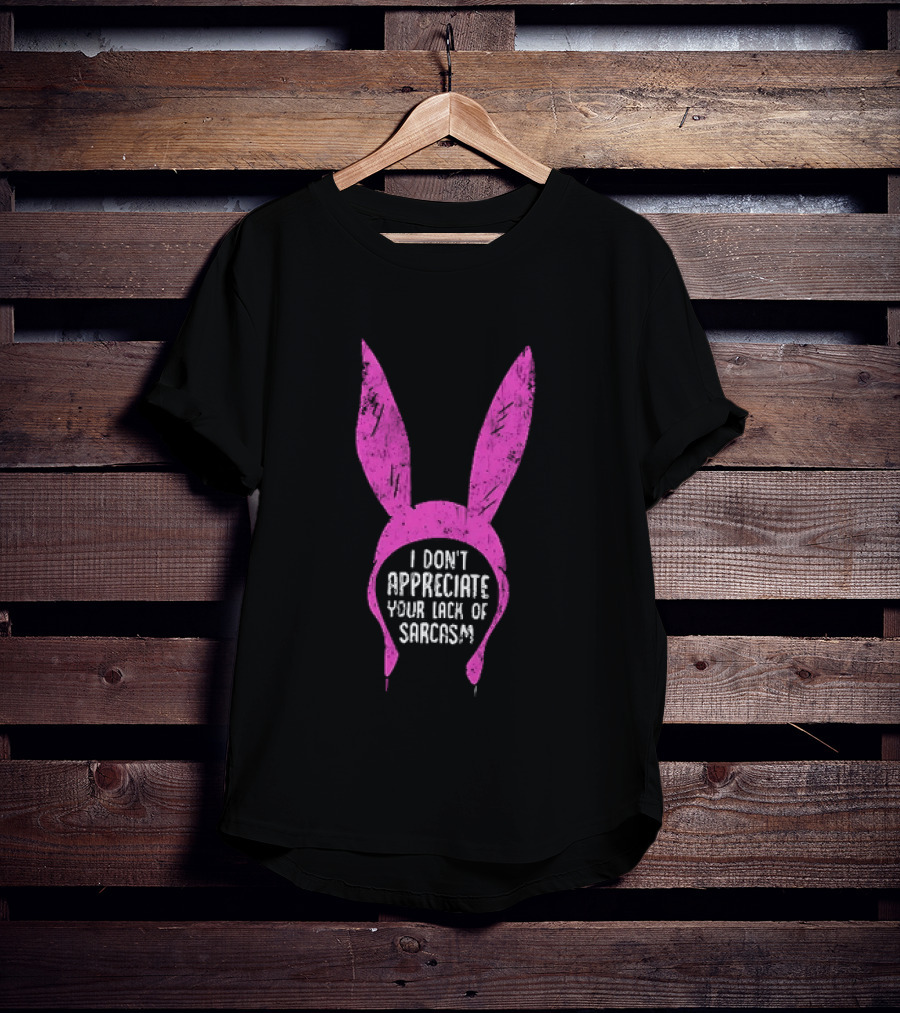 Louise Belcher Bunny Ears I Don't Appreciate Your Lack Of Sarcasm T-Shirt