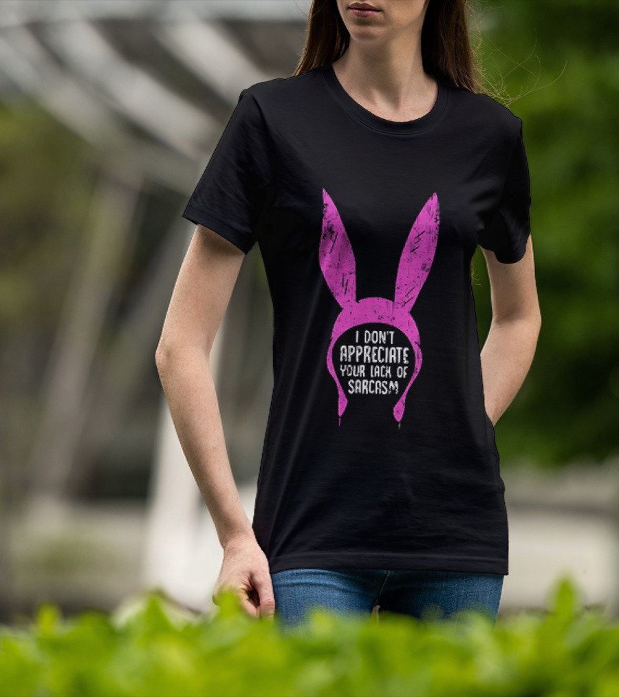 Louise Belcher Bunny Ears I Don't Appreciate Your Lack Of Sarcasm T-Shirt