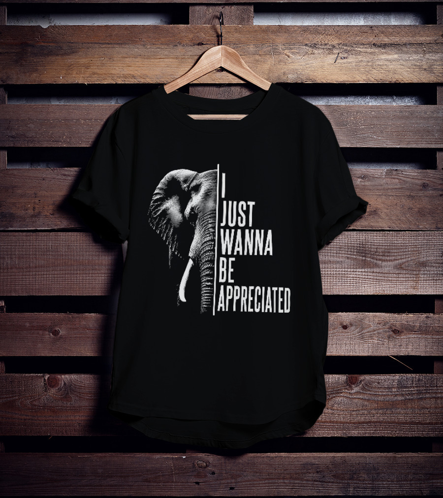 I Just Wanna Be Appreciated Elephant T-Shirt