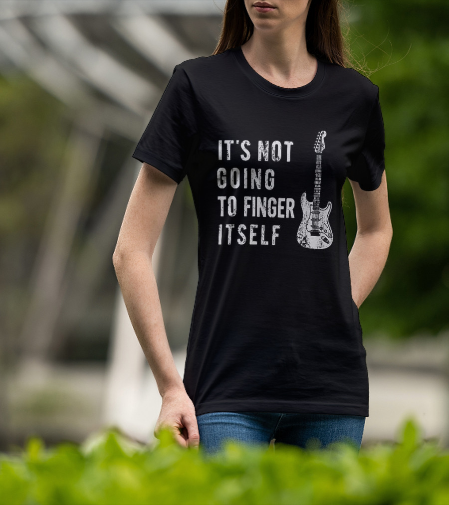 It's Not Going To Finger Itself Guitar Humor T-Shirt