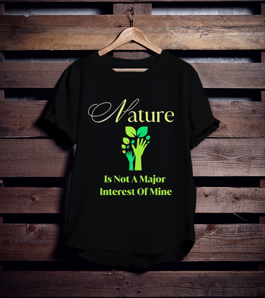 Nature Is Not A Major Interest Of Mine Green Hands Leaves T-Shirt