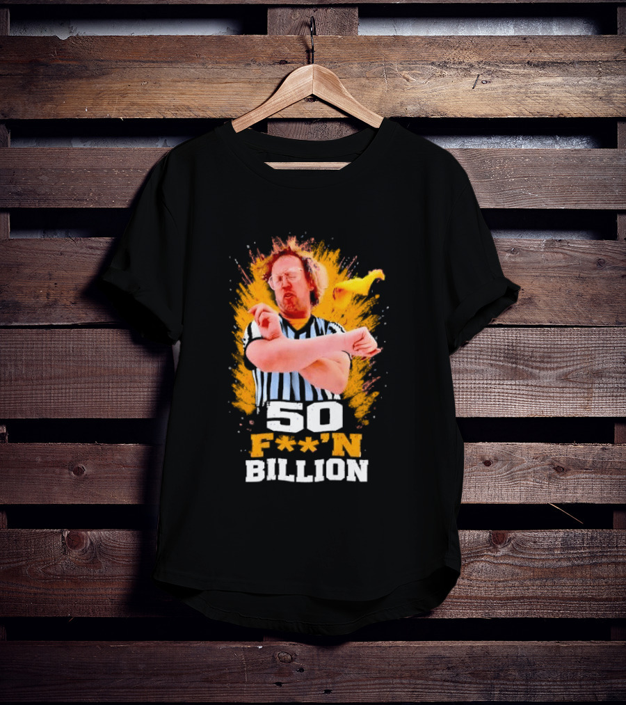 50 F**n Billion Referee With Yellow Flag Gesture T-Shirt