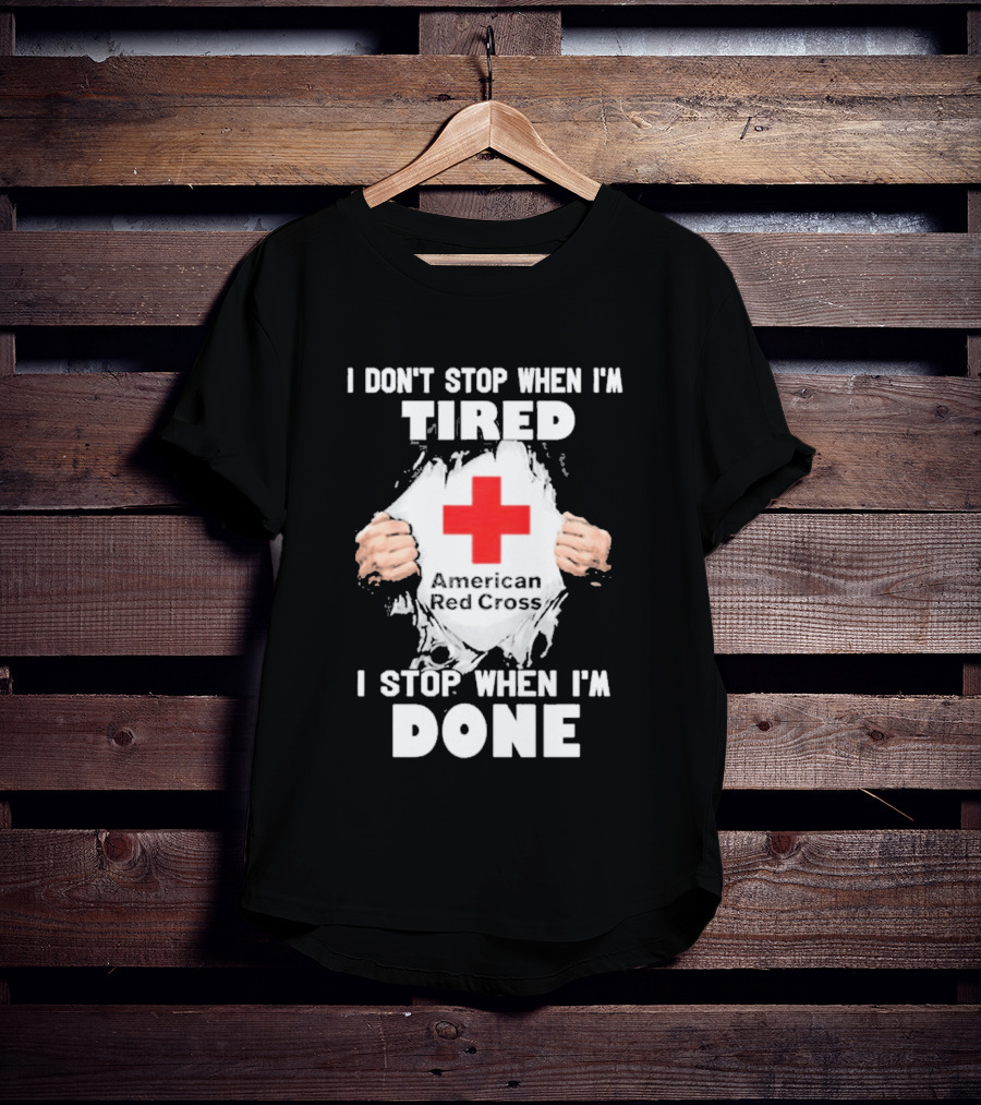 American Red Cross I Don't Stop When I'm Tired I Stop When I'm Done T-Shirt
