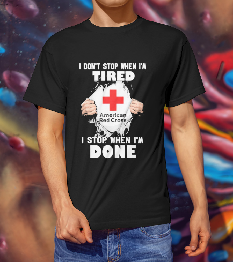 American Red Cross I Don't Stop When I'm Tired I Stop When I'm Done T-Shirt