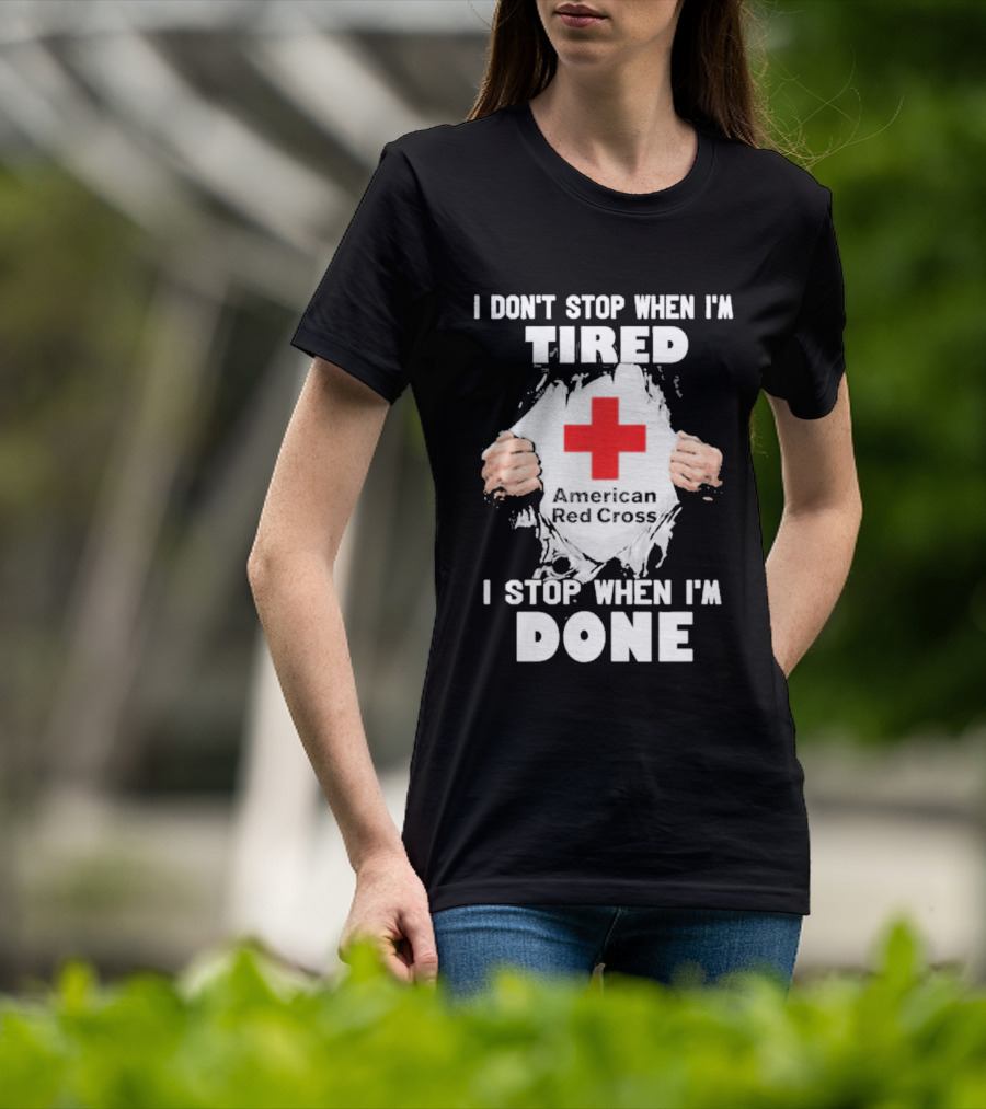 American Red Cross I Don't Stop When I'm Tired I Stop When I'm Done T-Shirt