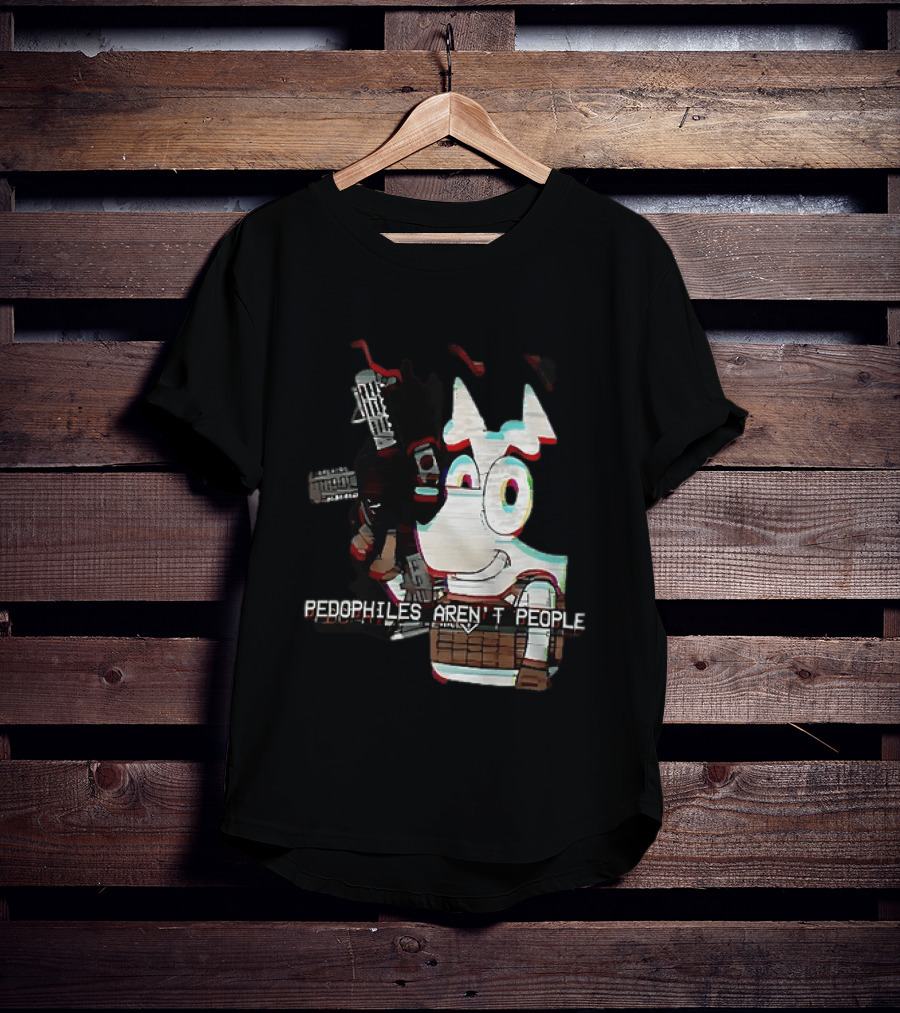 Bluey Pedophiles Aren’t People T-Shirt