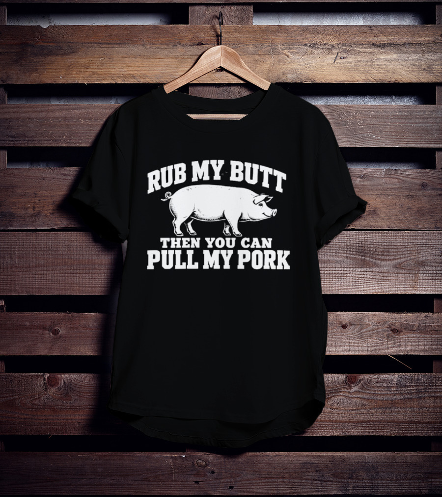 Rub My Butt Then You Can Pull My Pork White Pig T-Shirt