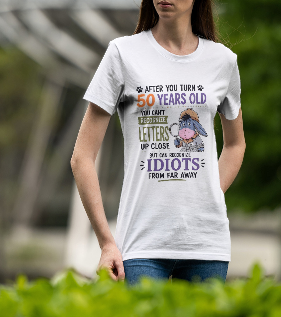 After You Turn 50 Years Old You Cant Recognize Letters Up Close But Can Recognize Idiots From Far Away Eeyore T-Shirt