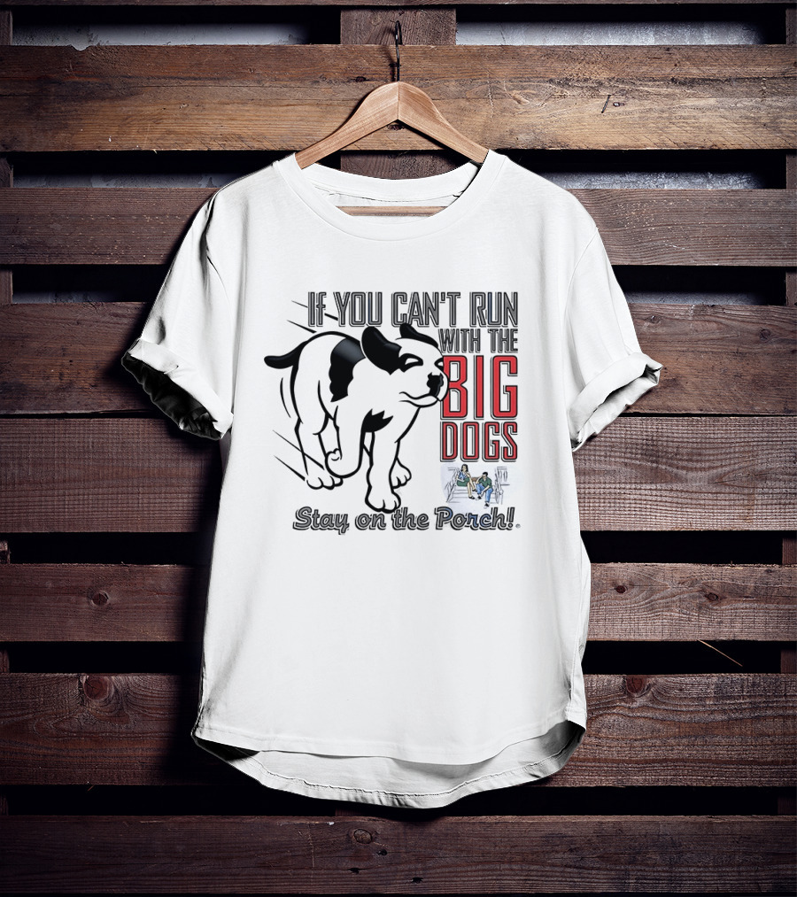 If You Can't Run With The Big Dogs Stay On The Porch Bulldog T-Shirt