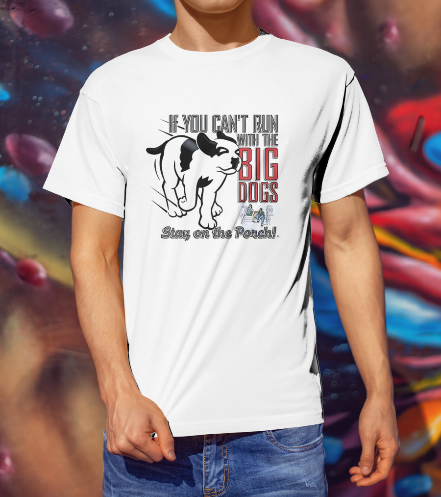 If You Can't Run With The Big Dogs Stay On The Porch Bulldog T-Shirt