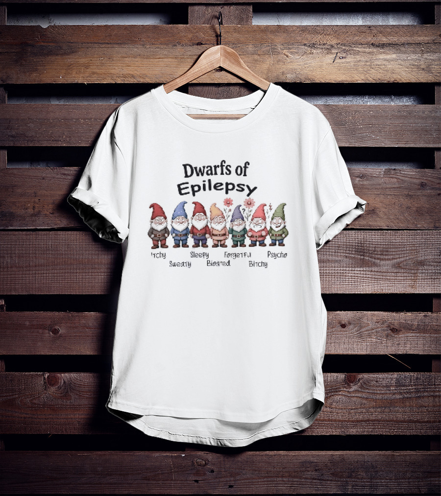 Dwarfs Of Epilepsy Itchy Sweaty Sleepy Bloated Forgetful Bitchy Psycho Fun Gnome Characters T-Shirt