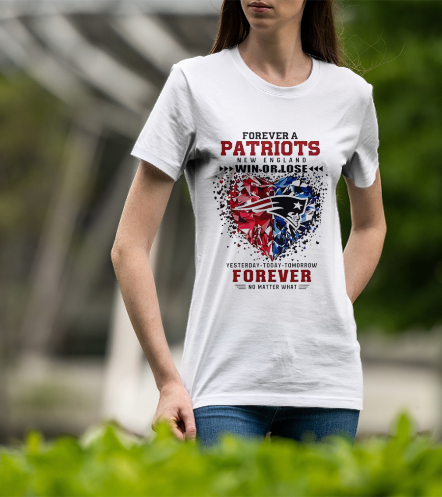Forever A New England Patriots Win Or Lose Yesterday Today Tomorrow No Matter What T-Shirt