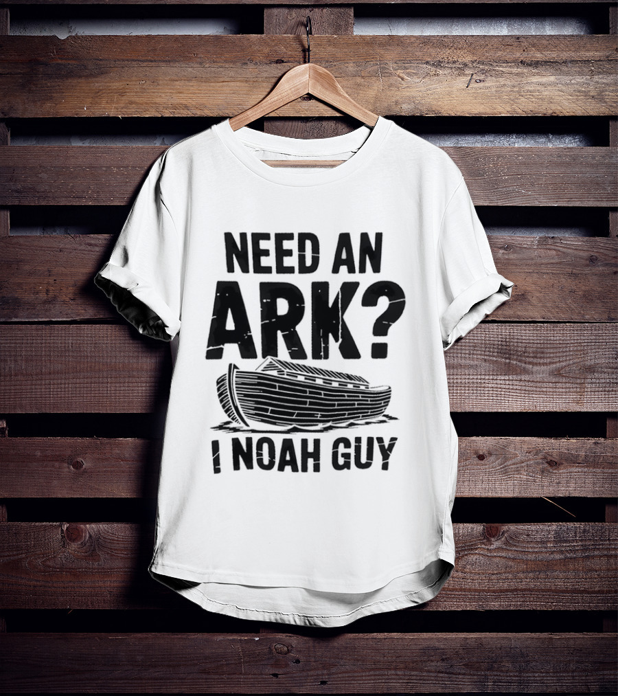 Need An Ark I Noah Guy Wooden Boat Joke T-Shirt