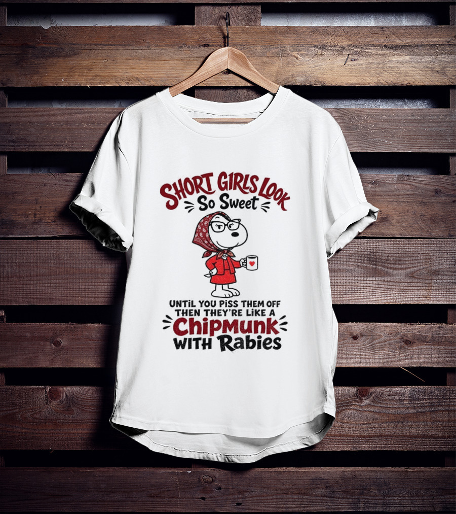 Short Girls Look So Sweet Until Pissed Off Like Chipmunk With Rabies T-Shirt