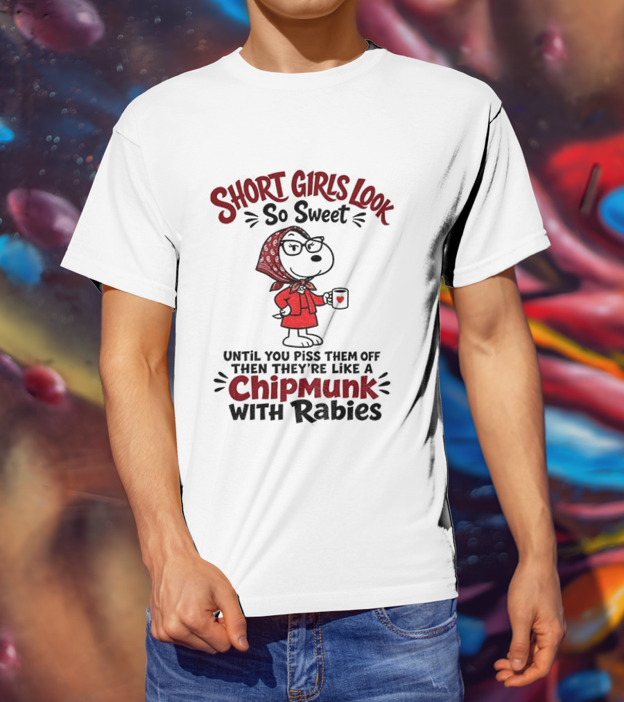 Short Girls Look So Sweet Until Pissed Off Like Chipmunk With Rabies T-Shirt