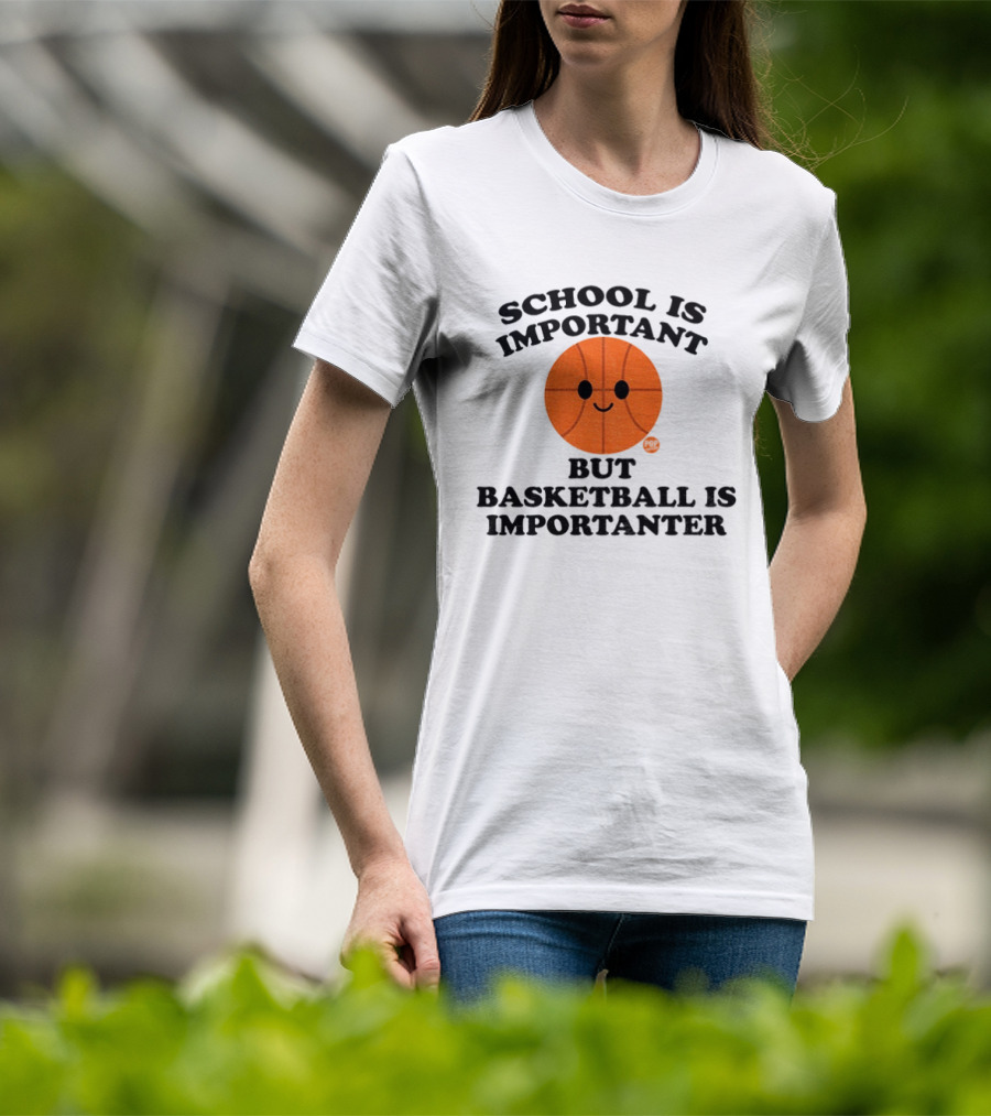 School Is Important Basketball Is Importanter Smiling Basketball Face T-Shirt
