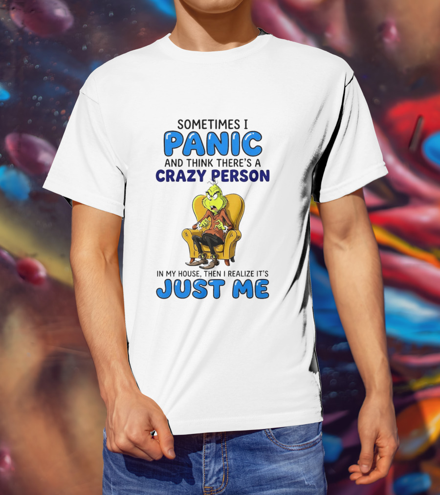 The Grinch Sometimes I Panic And Think There's A Crazy Person In My House Just Me T-Shirt