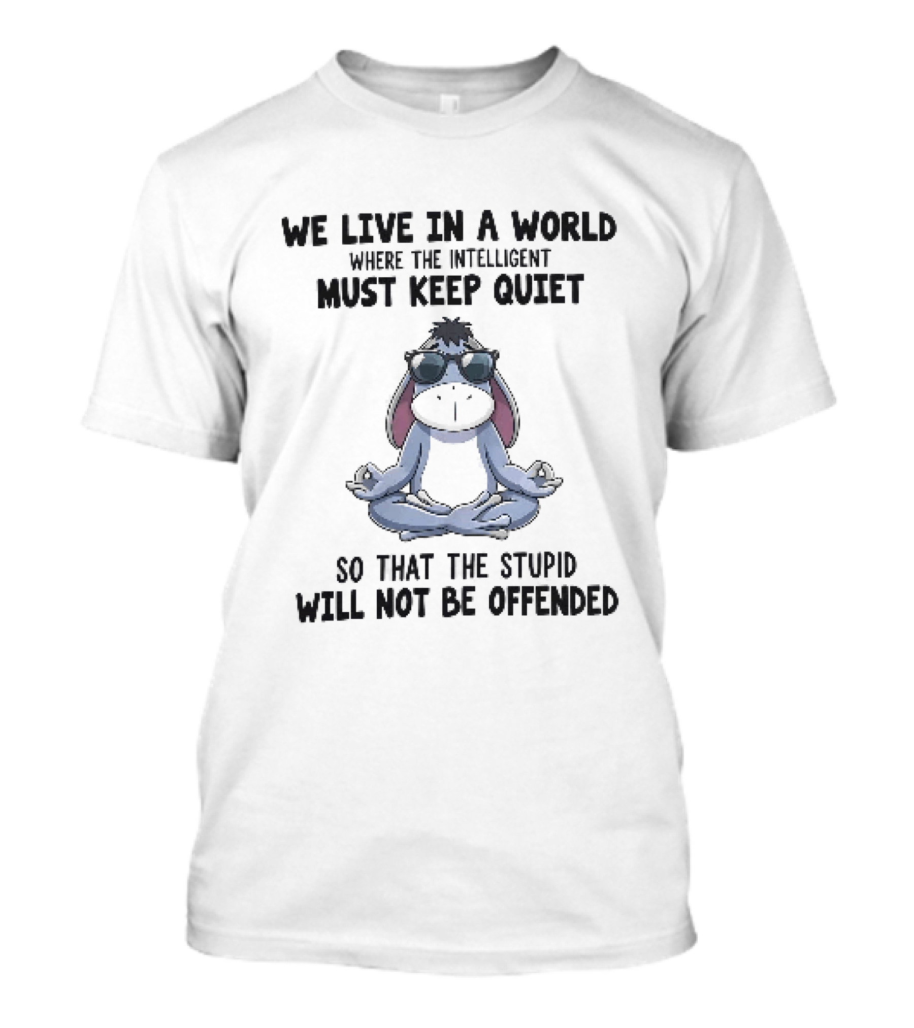 We Live In A World Where The Intelligent Must Keep Quiet Eeyore Meditation So That The Stupid Will Not Be Offended T-Shirt