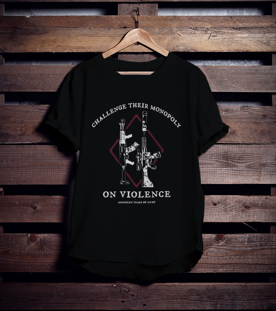 Challenge Their Monopoly On Violence American Years Of Lead Guns Diamond T-Shirt