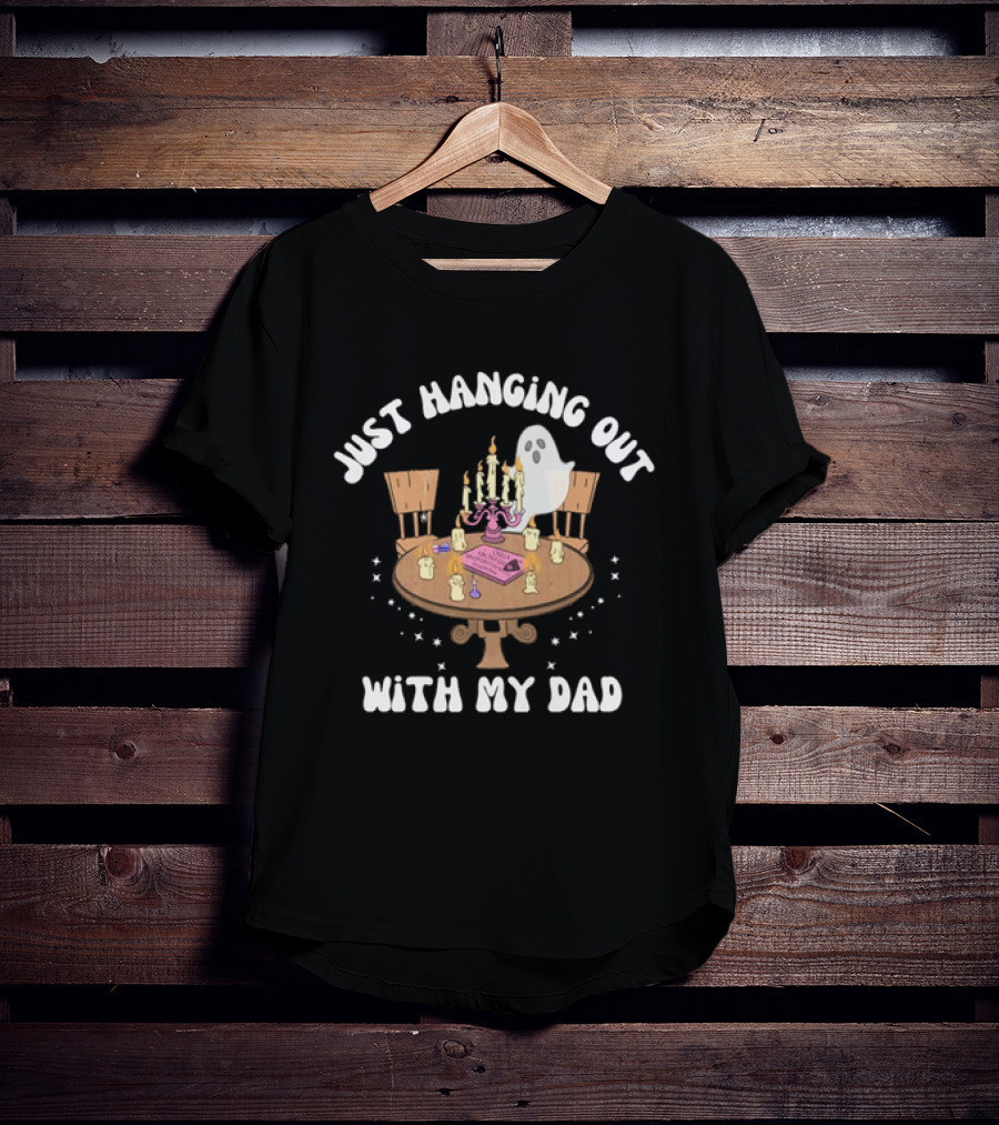 Just Hanging Out With My Dad Ouija Ghost Glow In The Dark Candlelit Table T-Shirt