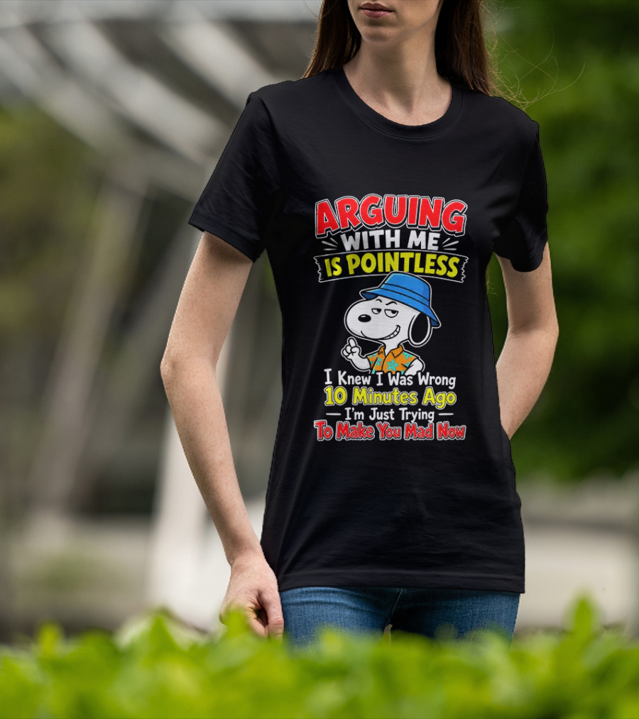 Snoopy Arguing With Me Is Pointless I Knew I Was Wrong 10 Minutes Ago I'm Just Trying To Make You Mad Now T-Shirt