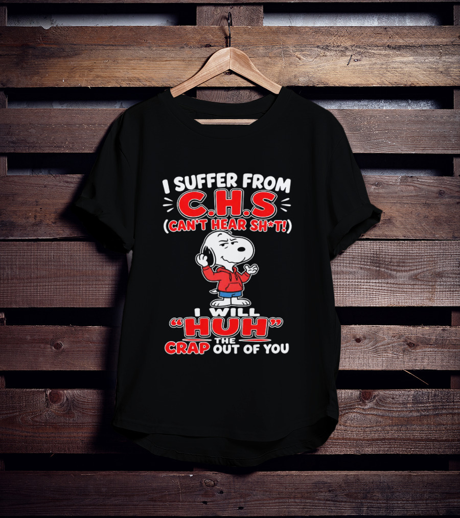 I Suffer From CHS Can't Hear Sh't Snoopy Huh The Crap Out Of You T-Shirt