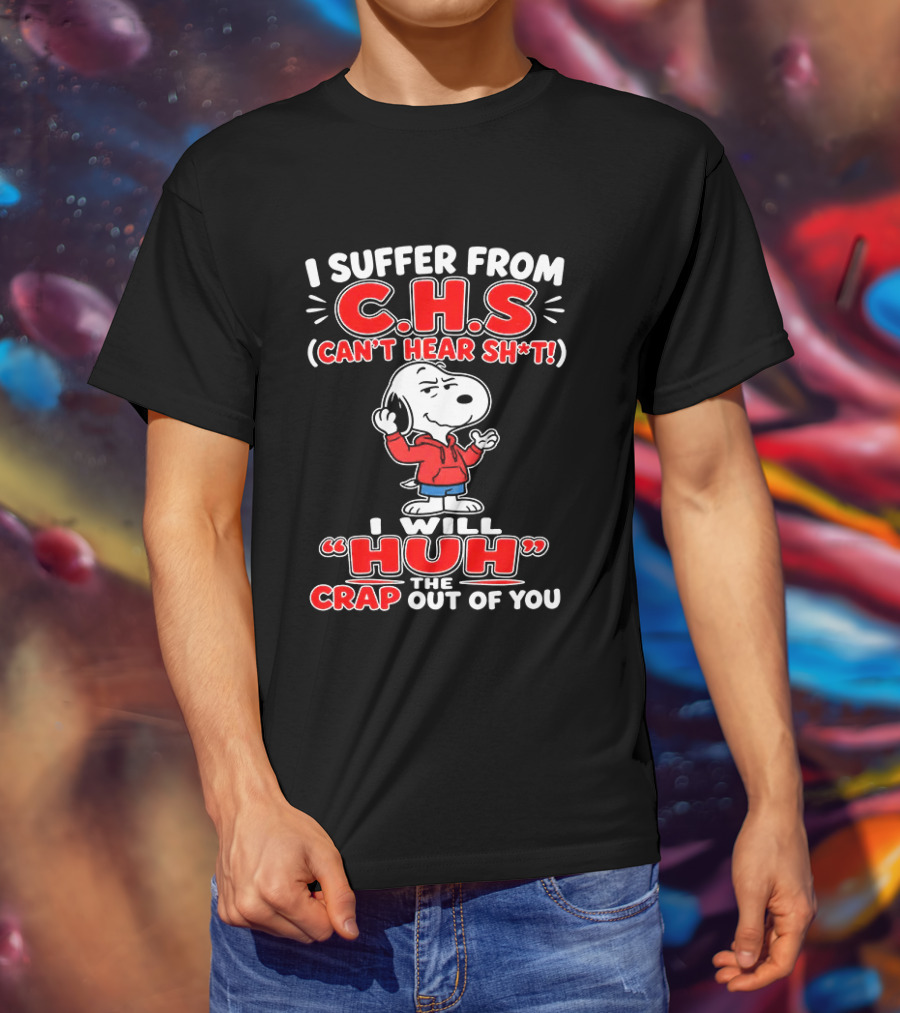 I Suffer From CHS Can't Hear Sh't Snoopy Huh The Crap Out Of You T-Shirt