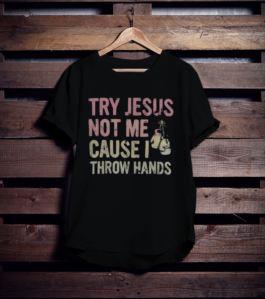 Try Jesus Not Me Cause I Throw Hands Boxing Gloves T-Shirt