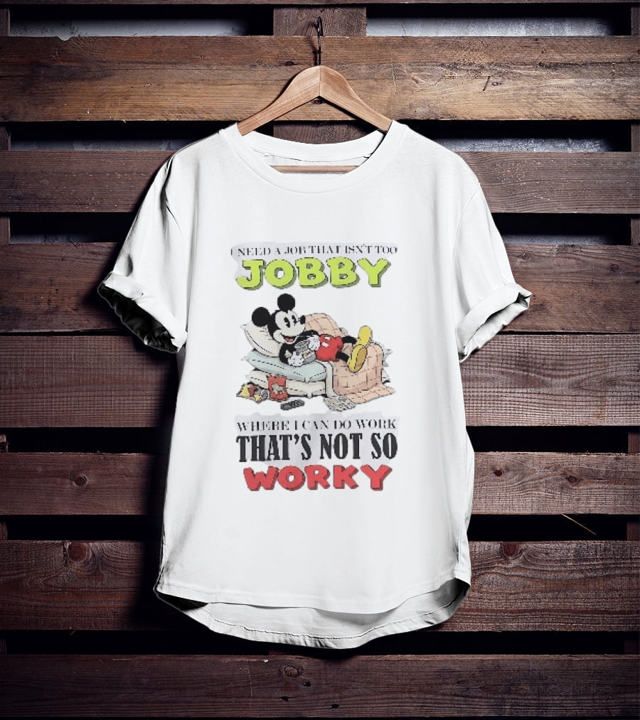 Need A Job That Isn't Too Jobby Where I Can Do Work That's Not So Worky Mickey Mouse T-Shirt