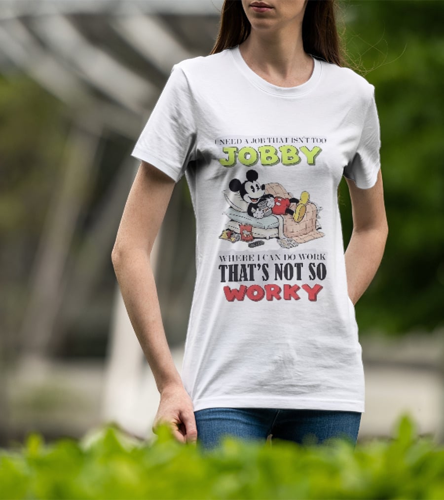 Need A Job That Isn't Too Jobby Where I Can Do Work That's Not So Worky Mickey Mouse T-Shirt