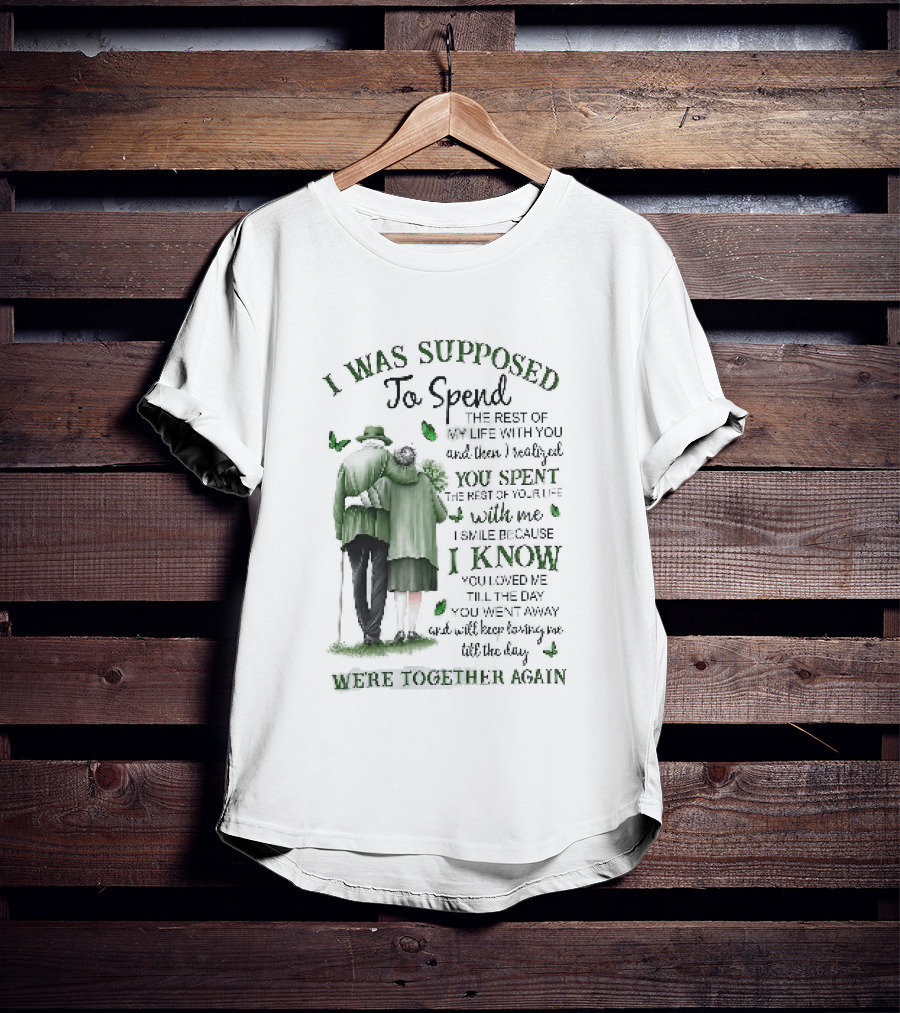 I Was Supposed To Spend The Rest Of My Life With You Memorial We're Together Again T-Shirt