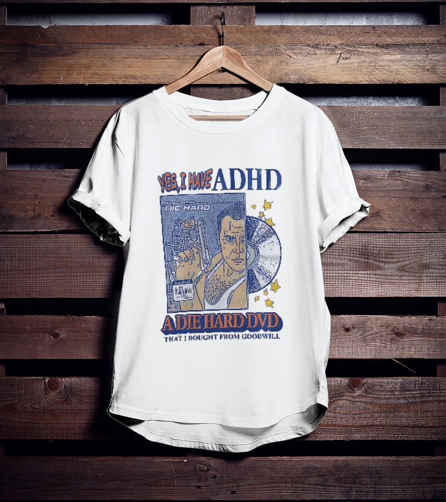 Yes I Have ADHD A Die Hard DVD From Goodwill Retro Humor T-Shirt