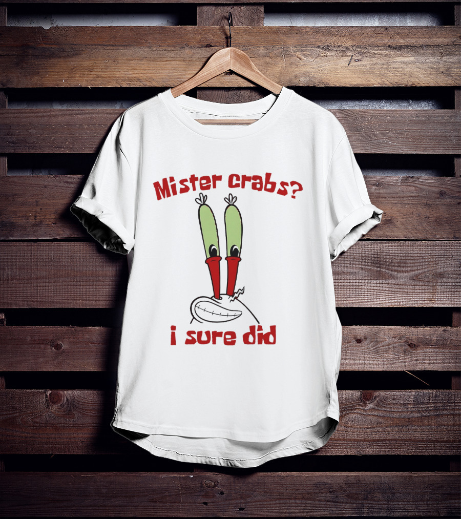Mister Crabs I Sure Did Cartoon Character Fun T-Shirt