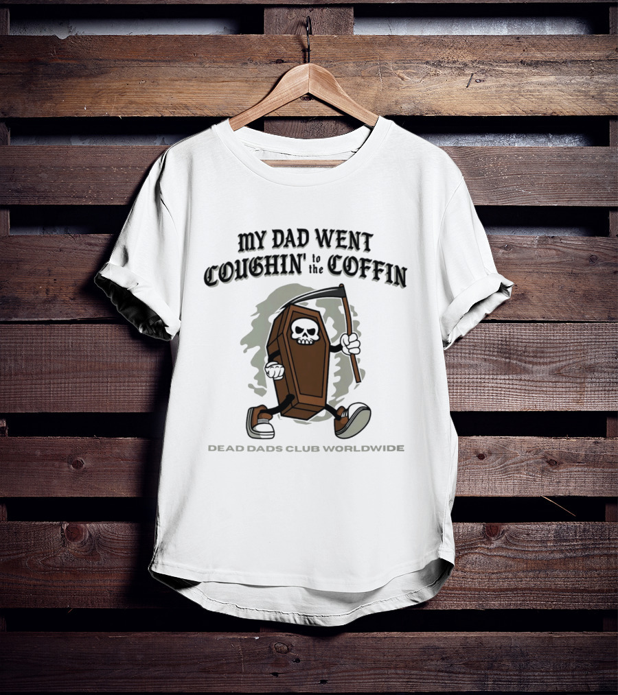 My Dad Went Coughin' To The Coffin Dead Dads Club Worldwide Skeleton Coffin Character Scythe T-Shirt