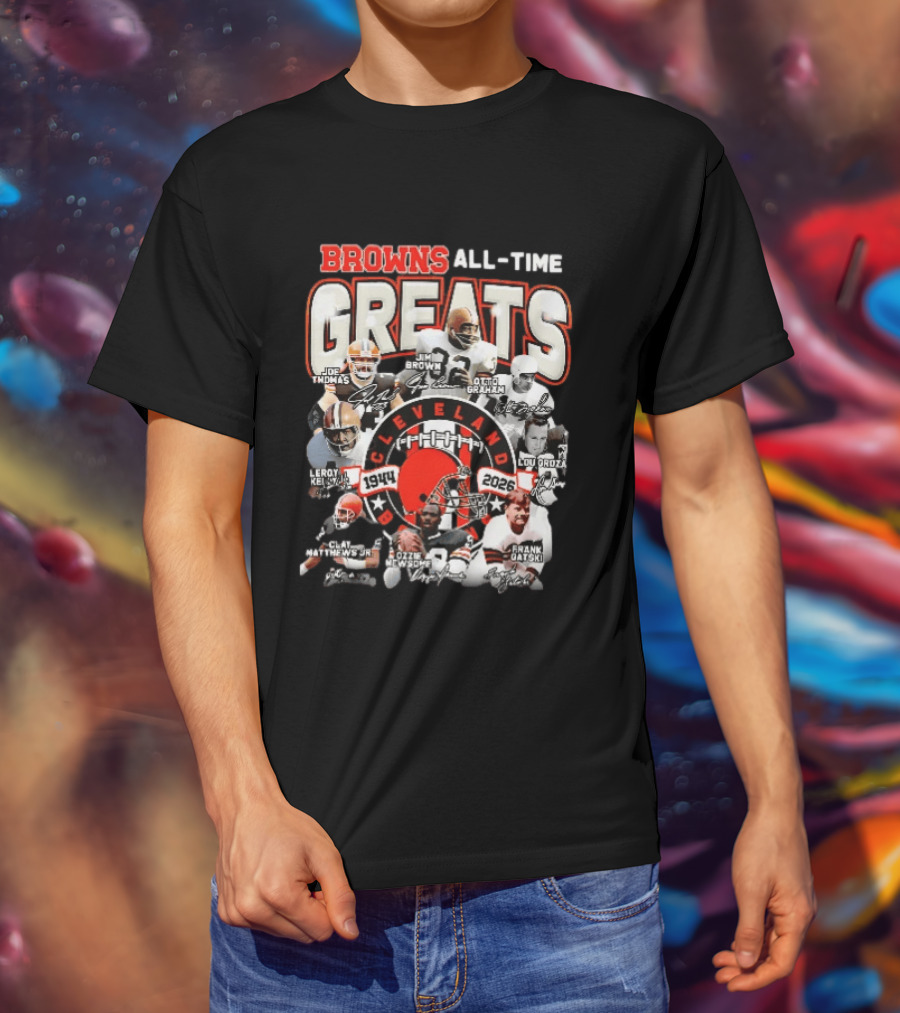 Browns All Time Greats Cleveland 1944 2026 Joe Thomas Jim Brown Otto Graham Lou Groza Leroy Kelly Ozzie Newsome Jr Clay Matthews Jr Frank Gatski T-Shirt
