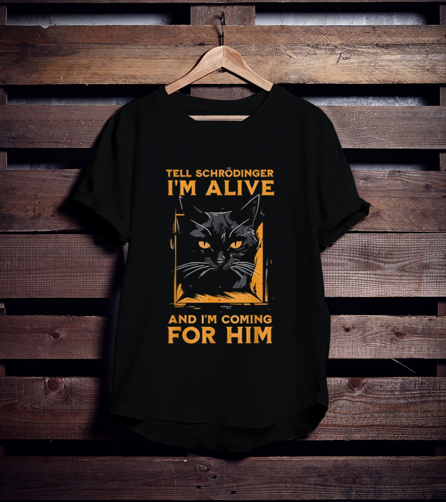 Tell Schrödinger I'm Alive Cat Coming For Him T-Shirt