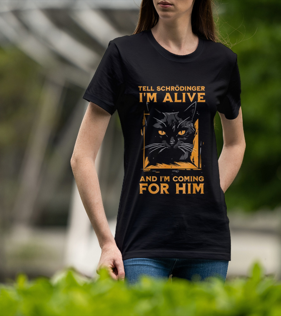 Tell Schrödinger I'm Alive Cat Coming For Him T-Shirt
