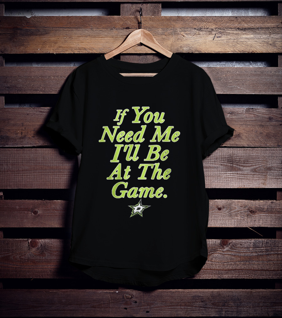 Dallas Stars NHL If You Need Me I'll Be At The Game T-Shirt