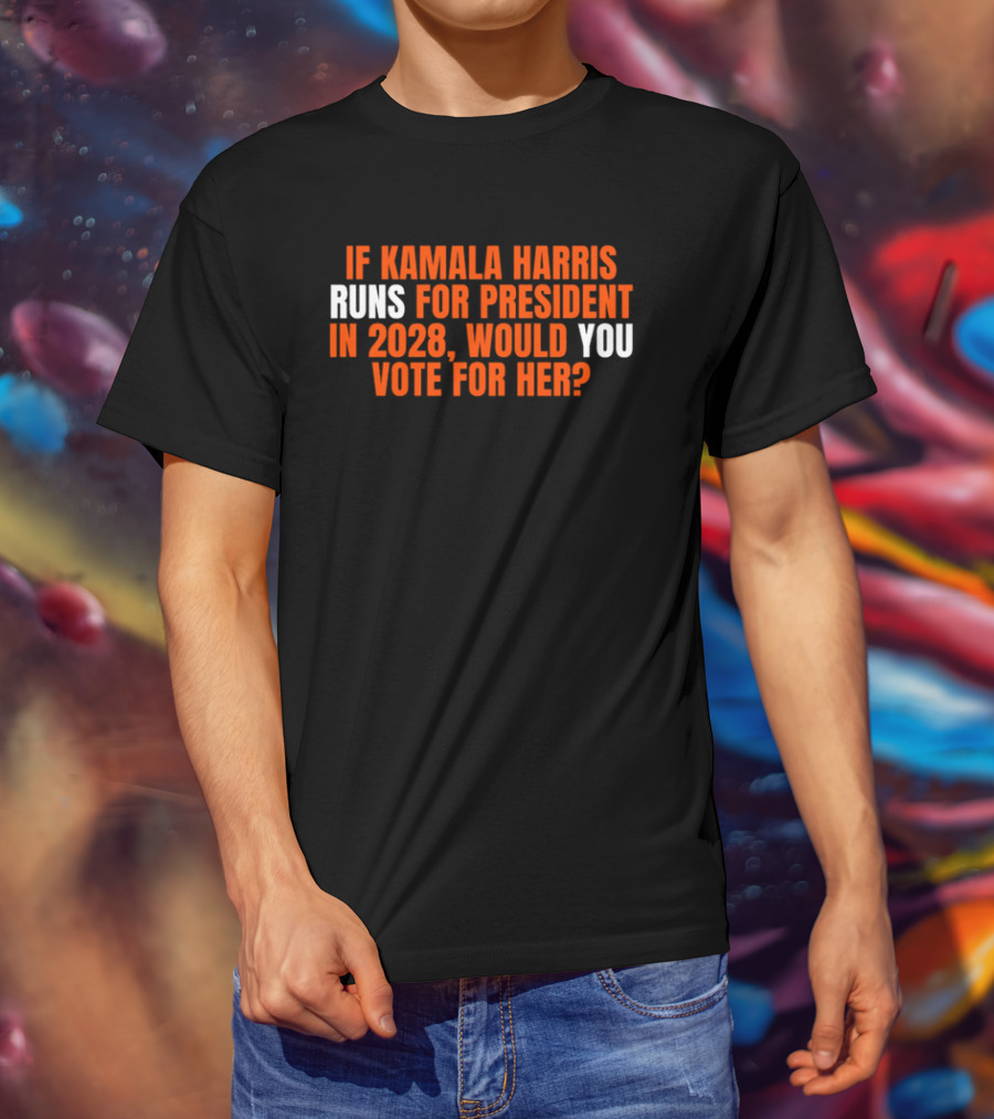 If Kamala Harris Runs For President In 2028 Would You Vote For Her T-Shirt